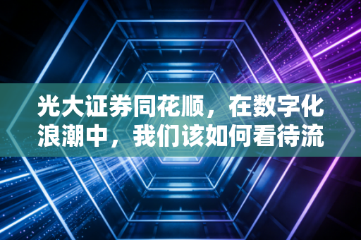 光大证券同花顺，在数字化浪潮中，我们该如何看待流量入口与金融服务的爱恨纠葛？