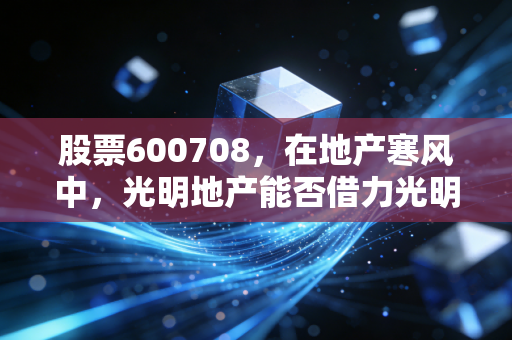 股票600708,在地产寒风中,光明地产能否借力光明突围?
