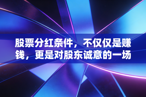 股票分红条件，不仅仅是赚钱，更是对股东诚意的一场大考