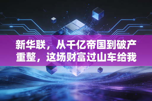 新华联，从千亿帝国到破产重整，这场财富过山车给我们留下了什么启示？