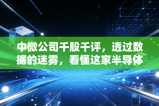 中微公司千股千评,透过数据的迷雾,看懂这家半导体卖铲人的真实价值