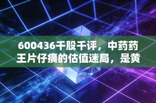 600436千股千评，中药药王片仔癀的估值迷局，是黄金坑还是接盘侠？