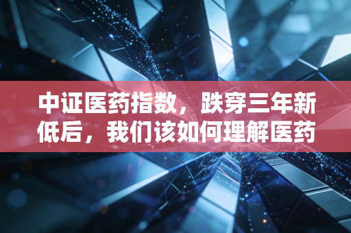 中证医药指数,跌穿三年新低后,我们该如何理解医药行业的长坡厚雪?