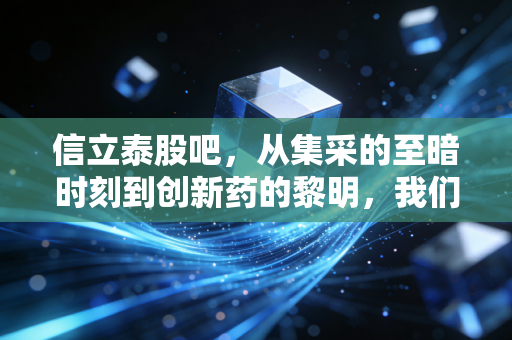 信立泰股吧,从集采的至暗时刻到创新药的黎明,我们还要熬多久?