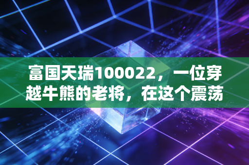 富国天瑞100022，一位穿越牛熊的老将，在这个震荡时代还能否托付？