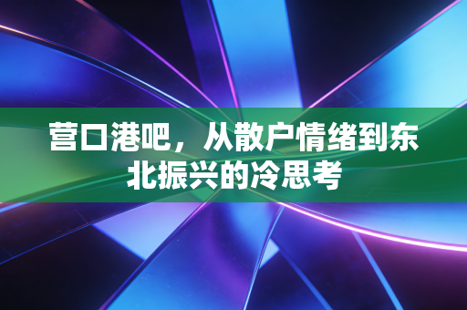 营口港吧，从散户情绪到东北振兴的冷思考