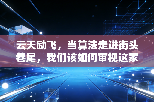 云天励飞，当算法走进街头巷尾，我们该如何审视这家AI独角兽的真实成色？