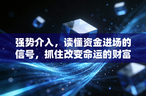 强势介入,读懂资金进场的信号,抓住改变命运的财富浪潮