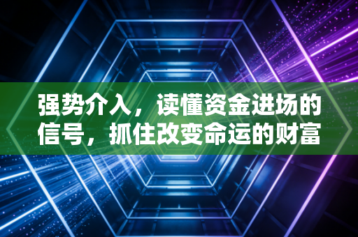 强势介入，读懂资金进场的信号，抓住改变命运的财富浪潮