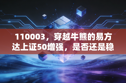110003,穿越牛熊的易方达上证50增强,是否还是稳健投资者的心头好?