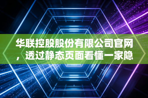 华联控股股份有限公司官网,透过静态页面看懂一家隐形现金牛的真实生存逻辑