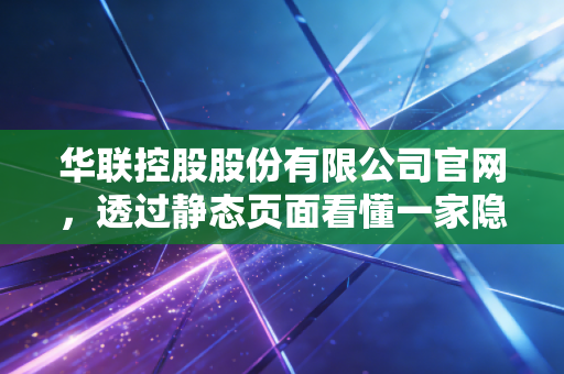 华联控股股份有限公司官网，透过静态页面看懂一家隐形现金牛的真实生存逻辑