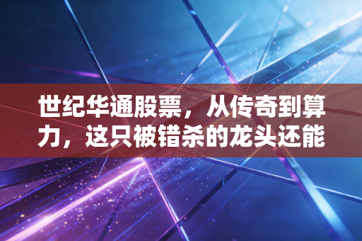 世纪华通股票,从传奇到算力,这只被错杀的龙头还能翻身吗?