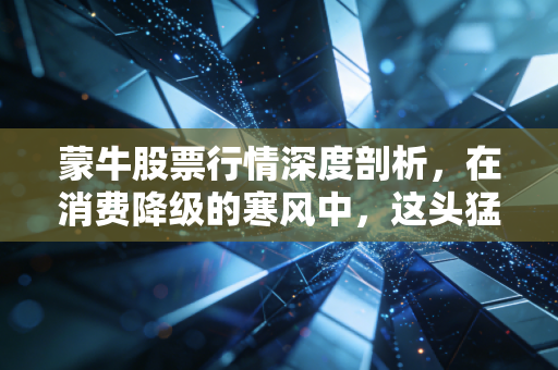 蒙牛股票行情深度剖析,在消费降级的寒风中,这头猛牛还能跑多远?