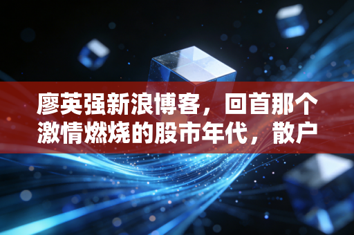 廖英强新浪博客，回首那个激情燃烧的股市年代，散户究竟在寻找什么？