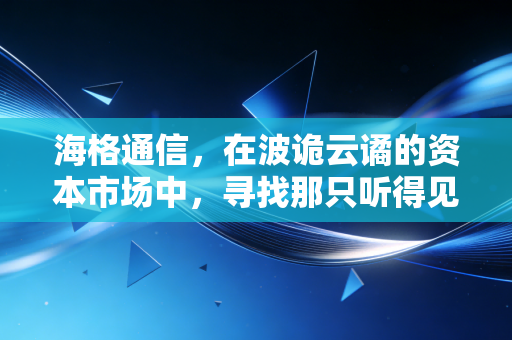 海格通信，在波诡云谲的资本市场中，寻找那只听得见炮火的隐形冠军