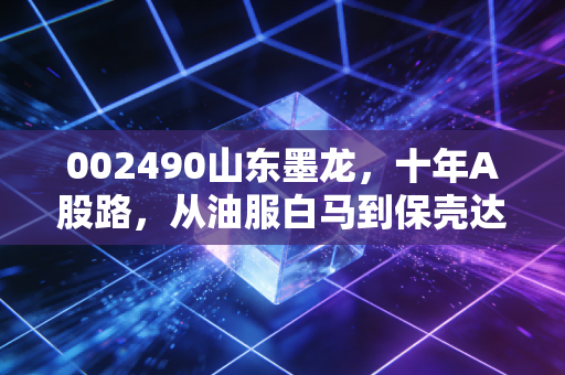 002490山东墨龙，十年A股路，从油服白马到保壳达人，这只股还能信吗？