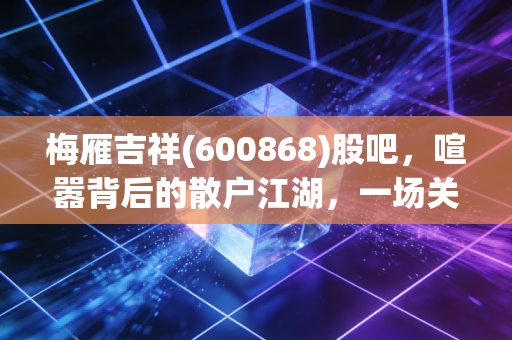 梅雁吉祥(600868)股吧，喧嚣背后的散户江湖，一场关于时间与耐心的博弈