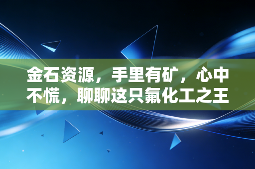 金石资源，手里有矿，心中不慌，聊聊这只氟化工之王的真实成色