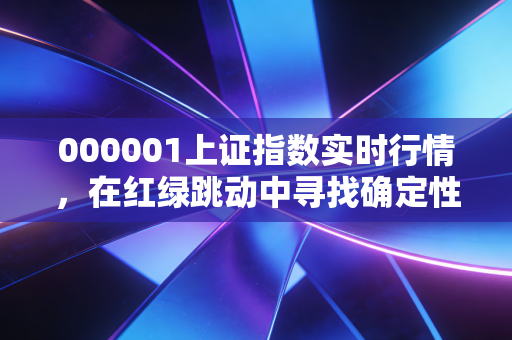 000001上证指数实时行情，在红绿跳动中寻找确定性，普通投资者该如何穿越牛熊？