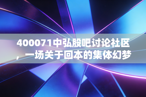 400071中弘股吧讨论社区,一场关于回本的集体幻梦与退市后的孤岛求生