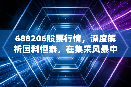 688206股票行情,深度解析国科恒泰,在集采风暴中寻找隐形冠军的生存之道