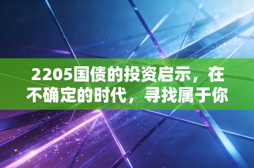 2205国债的投资启示，在不确定的时代，寻找属于你的压舱石
