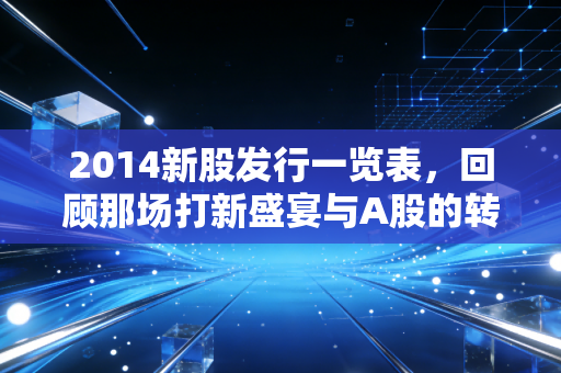 2014新股发行一览表，回顾那场打新盛宴与A股的转折前夜