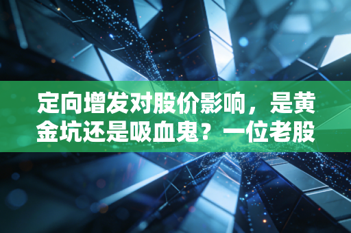 定向增发对股价影响,是黄金坑还是吸血鬼?一位老股民的掏心窝子分析