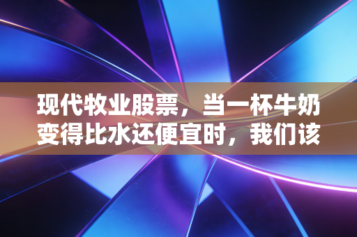 现代牧业股票，当一杯牛奶变得比水还便宜时，我们该如何审视这头巨兽？