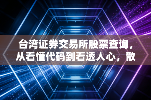 台湾证券交易所股票查询，从看懂代码到看透人心，散户的进阶之路