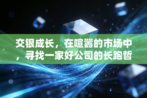 交银成长，在喧嚣的市场中，寻找一家好公司的长跑哲学