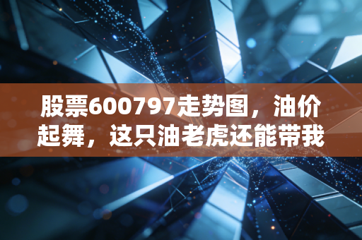 详细阅读:股票600797走势图,油价起舞,这只油老虎还能带我们飞多远? 股票600797走势图,油价起舞,这只油老虎还能带我们飞多远?