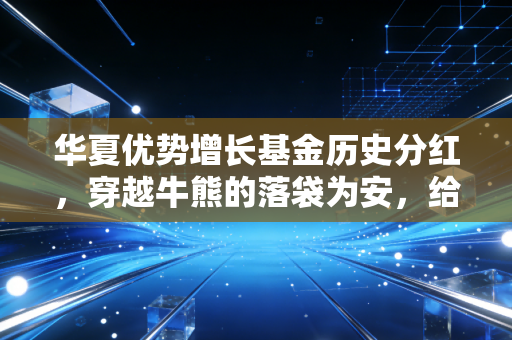华夏优势增长基金历史分红,穿越牛熊的落袋为安,给普通投资者的一剂清醒药