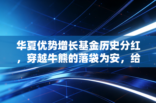 华夏优势增长基金历史分红，穿越牛熊的落袋为安，给普通投资者的一剂清醒药