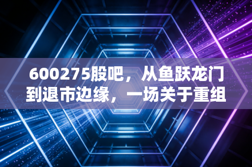 600275股吧，从鱼跃龙门到退市边缘，一场关于重组预期的散户众生相