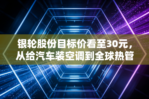 银轮股份目标价看至30元,从给汽车装空调到全球热管理龙头的进击之路