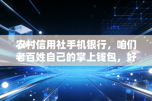 农村信用社手机银行,咱们老百姓自己的掌上钱包,好用又靠谱吗?