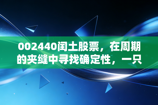 002440闰土股票，在周期的夹缝中寻找确定性，一只被低估的染料之王