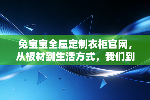 兔宝宝全屋定制衣柜官网，从板材到生活方式，我们到底在为谁买单？
