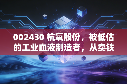 002430 杭氧股份,被低估的工业血液制造者,从卖铁到卖气的华丽转身
