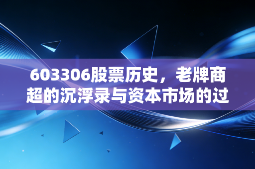 603306股票历史，老牌商超的沉浮录与资本市场的过山车人生