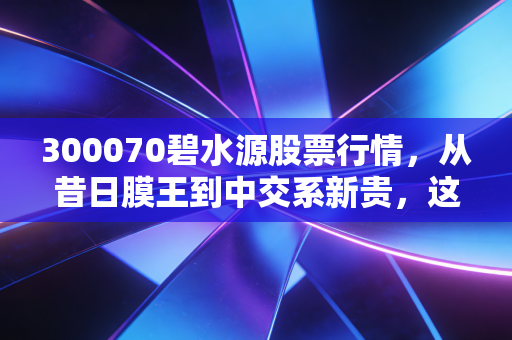 300070碧水源股票行情，从昔日膜王到中交系新贵，这只环保股到底值不值得守候？