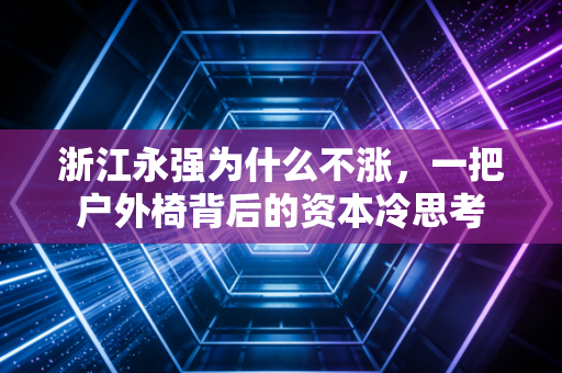 浙江永强为什么不涨，一把户外椅背后的资本冷思考