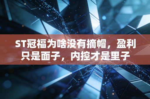 ST冠福为啥没有摘帽,盈利只是面子,内控才是里子