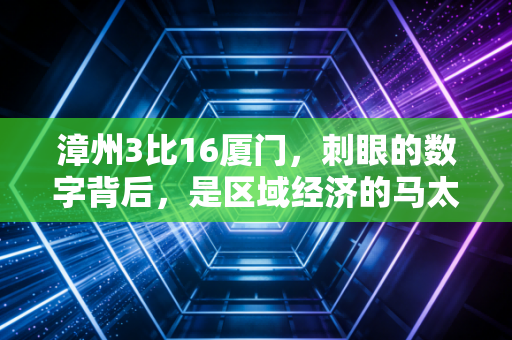 漳州3比16厦门,刺眼的数字背后,是区域经济的马太效应还是溢出红利?