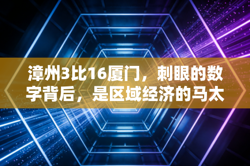 漳州3比16厦门，刺眼的数字背后，是区域经济的马太效应还是溢出红利？