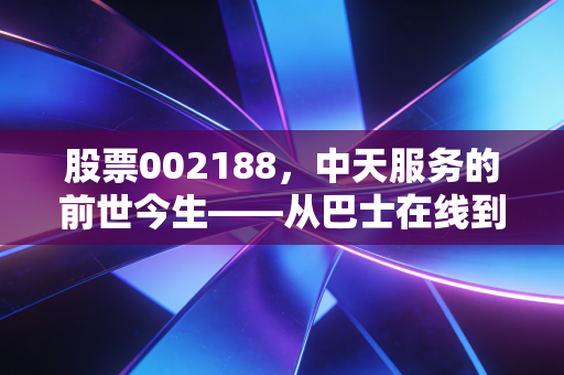 股票002188,中天服务的前世今生——从巴士在线到物业新贵,小市值重组股的投资逻辑与风险博弈