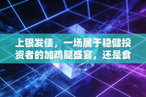 上银发债,一场属于稳健投资者的加鸡腿盛宴,还是食之无味的鸡肋?