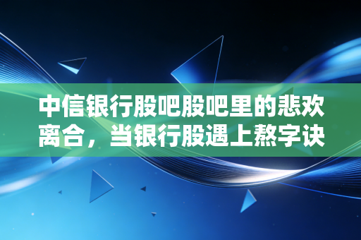 中信银行股吧股吧里的悲欢离合，当银行股遇上熬字诀，我们该如何自处？